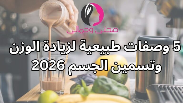 5 وصفات طبيعية لزيادة الوزن وتسمين الجسم 2026