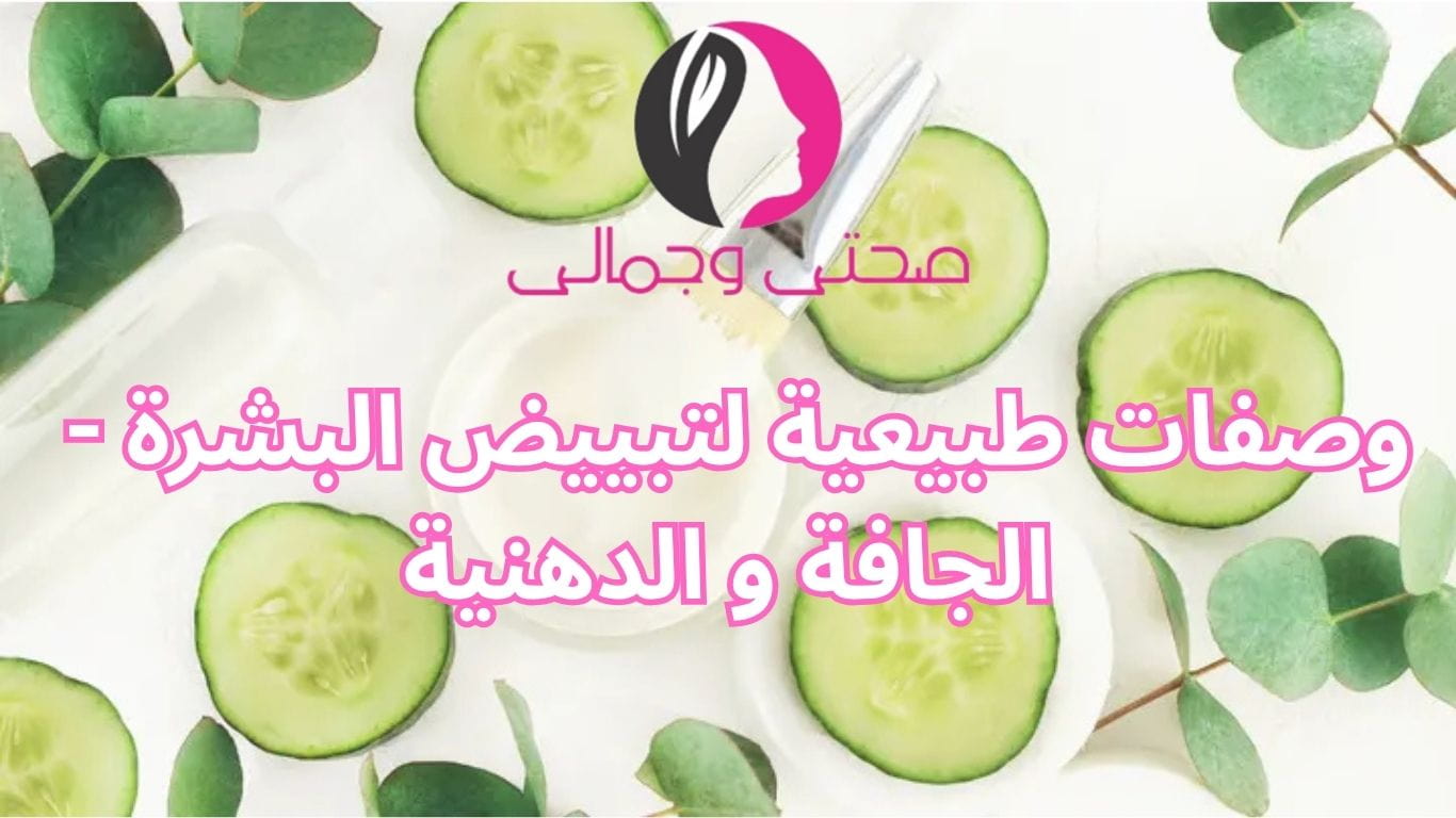 وصفات طبيعية لتبييض البشرة - الجافة و الدهنية