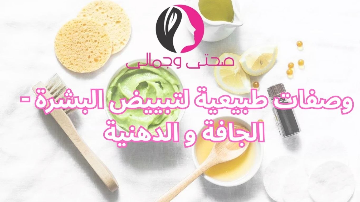 وصفات طبيعية لتبييض البشرة - الجافة و الدهنية 