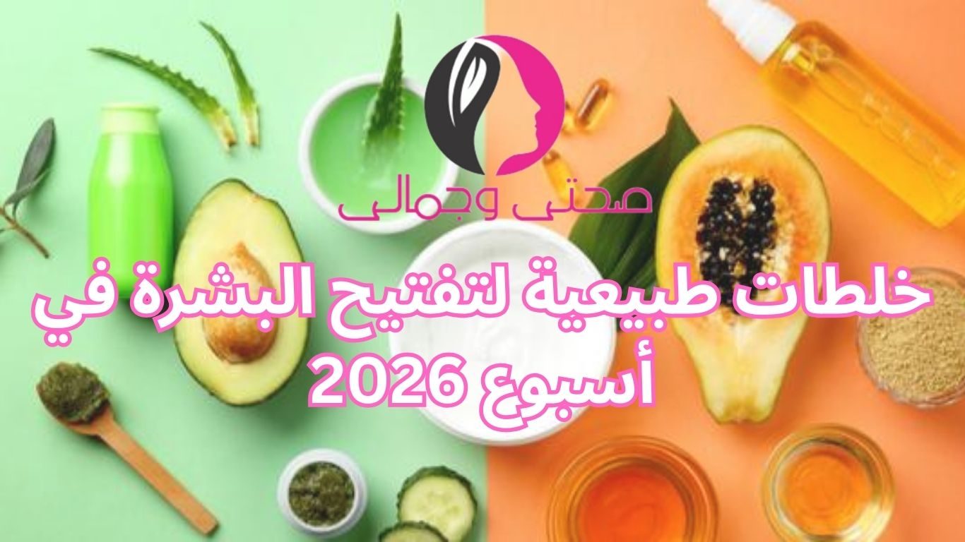 خلطات طبيعية لتفتيح البشرة في أسبوع 2026