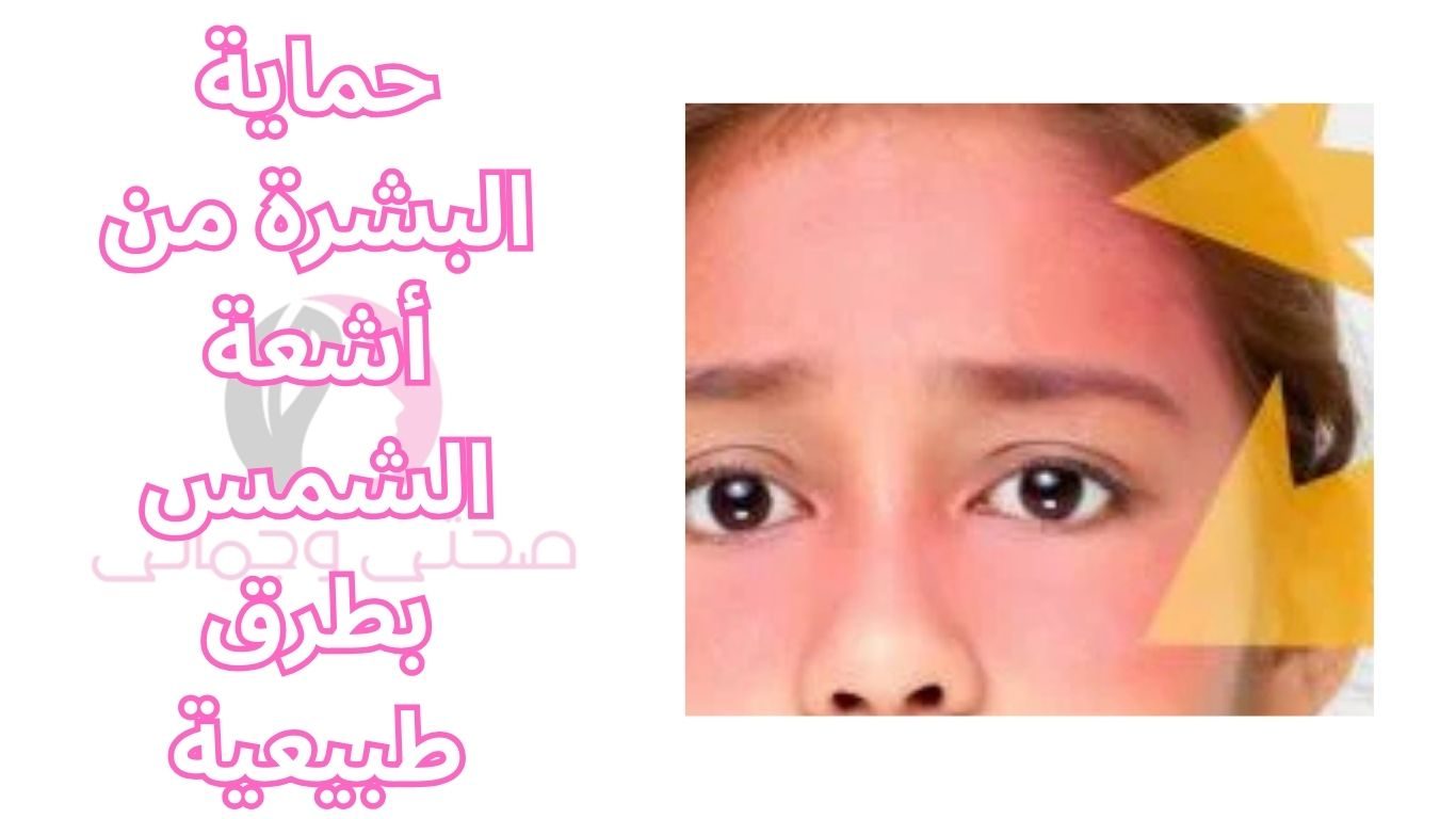 حماية البشرة من أشعة الشمس بطرق طبيعية
