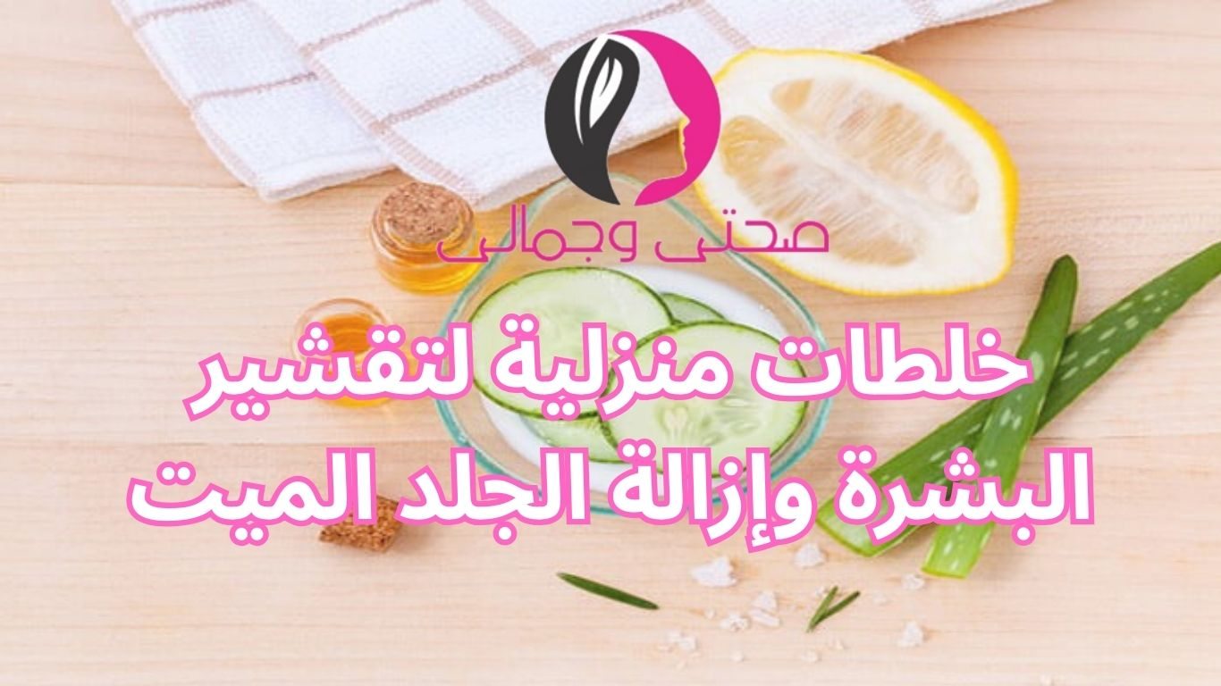 خلطات منزلية لتقشير البشرة وإزالة الجلد الميت