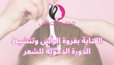 العناية بفروة الرأس وتنشيط الدورة الدموية للشعر