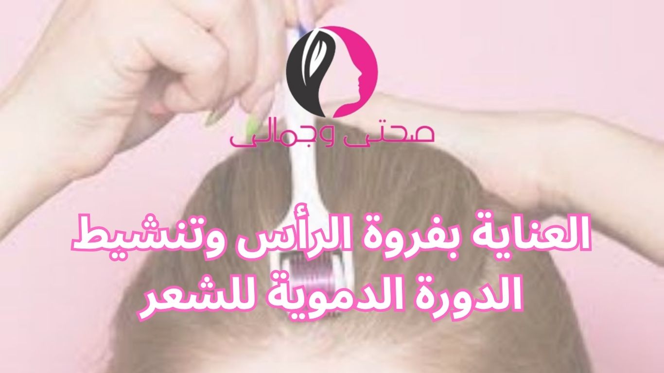 العناية بفروة الرأس وتنشيط الدورة الدموية للشعر
