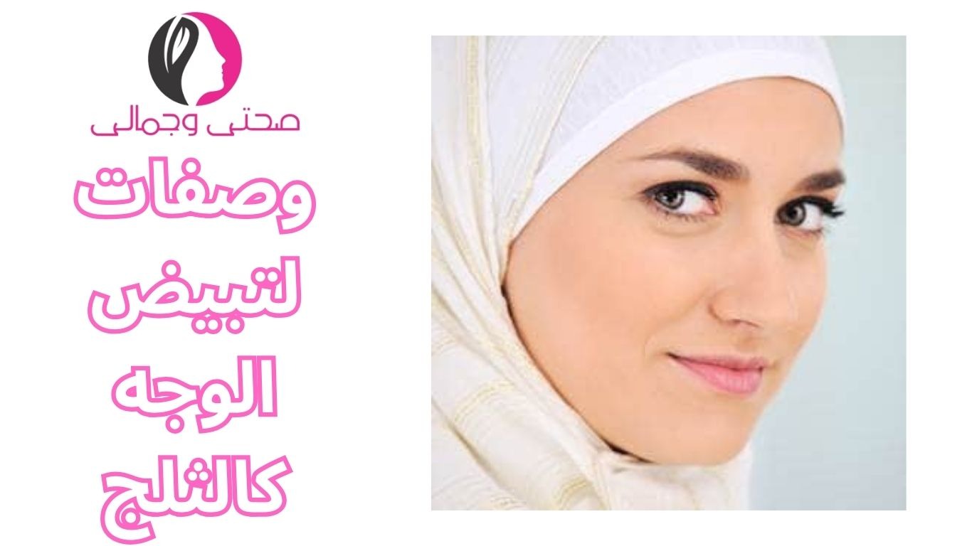 وصفات لتبيض الوجه كالثلج