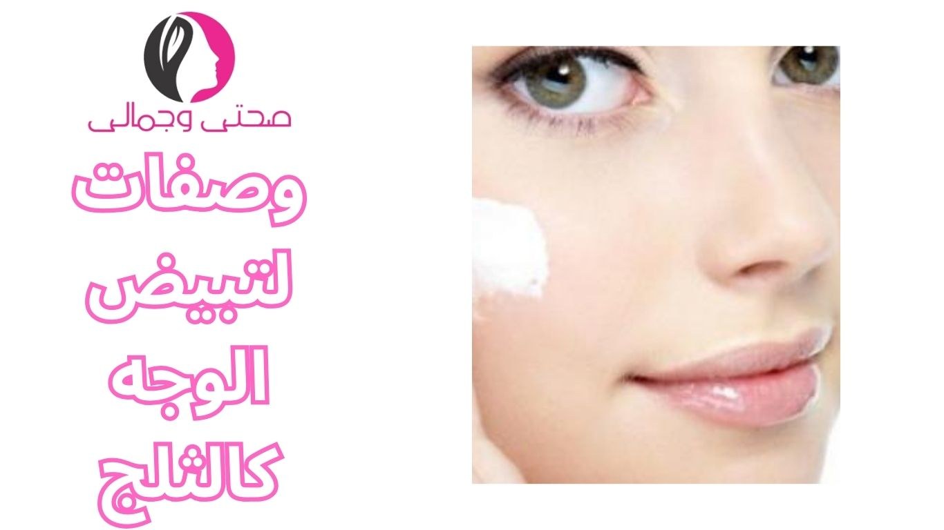 وصفات لتبيض الوجه كالثلج