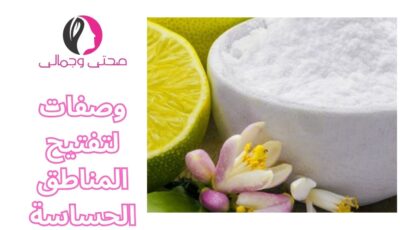 وصفات لتفتيح المناطق الحساسة